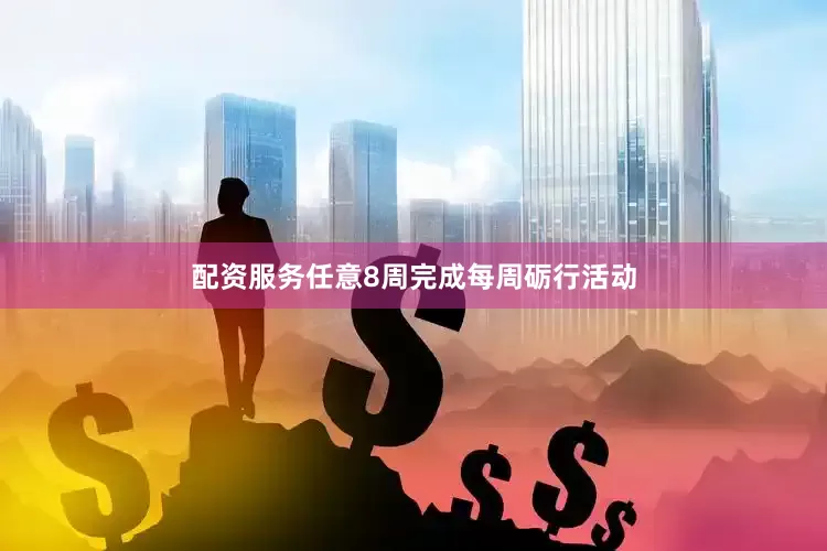 配资服务任意8周完成每周砺行活动
